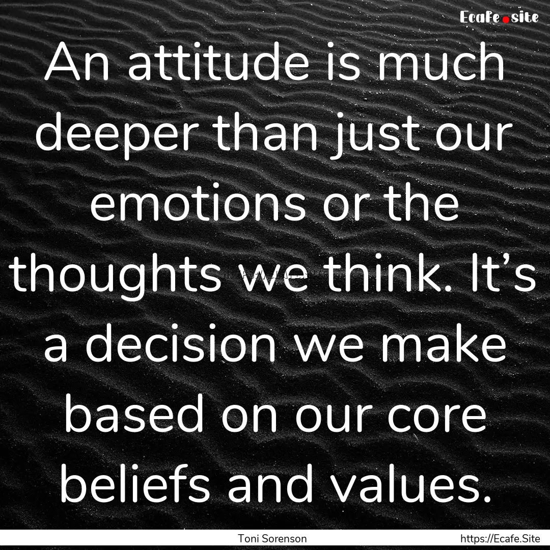 An attitude is much deeper than just our.... : Quote by Toni Sorenson