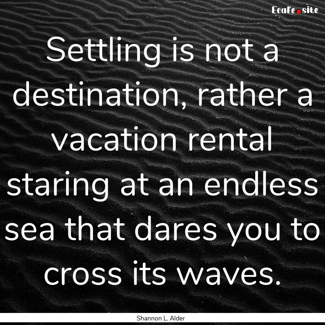 Settling is not a destination, rather a vacation.... : Quote by Shannon L. Alder