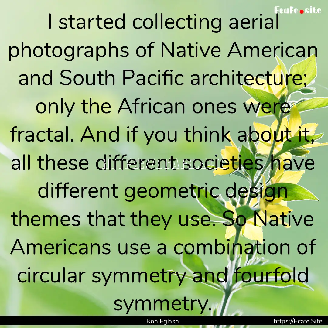 I started collecting aerial photographs of.... : Quote by Ron Eglash