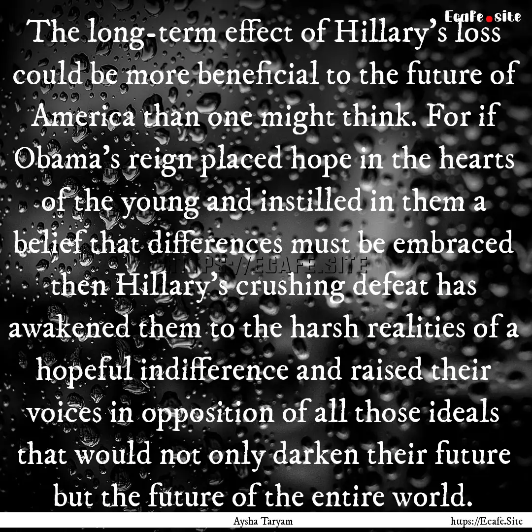 The long-term effect of Hillary’s loss.... : Quote by Aysha Taryam