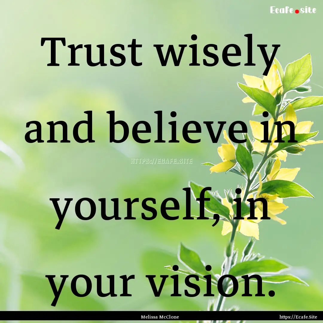 Trust wisely and believe in yourself, in.... : Quote by Melissa McClone