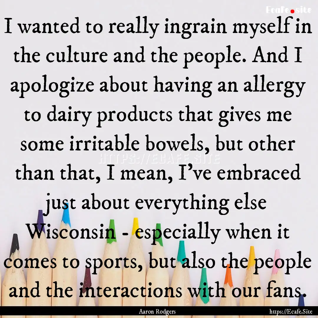 I wanted to really ingrain myself in the.... : Quote by Aaron Rodgers