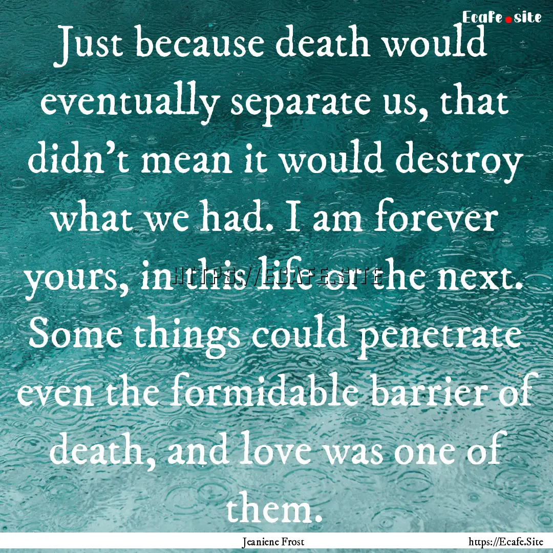 Just because death would eventually separate.... : Quote by Jeaniene Frost