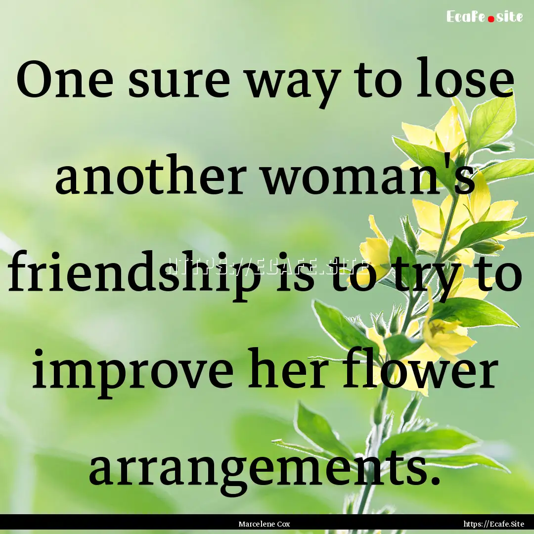 One sure way to lose another woman's friendship.... : Quote by Marcelene Cox