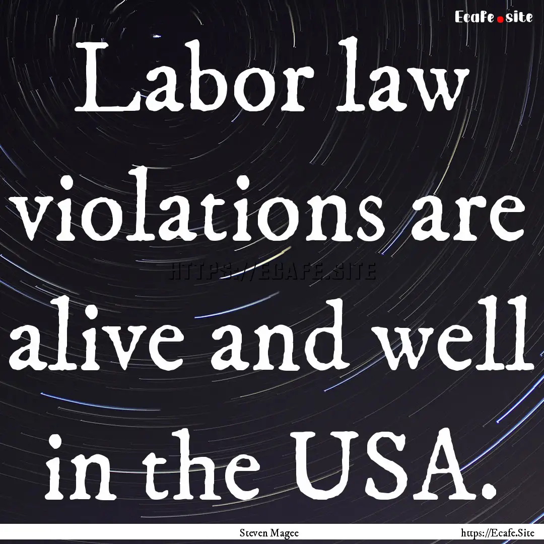 Labor law violations are alive and well in.... : Quote by Steven Magee