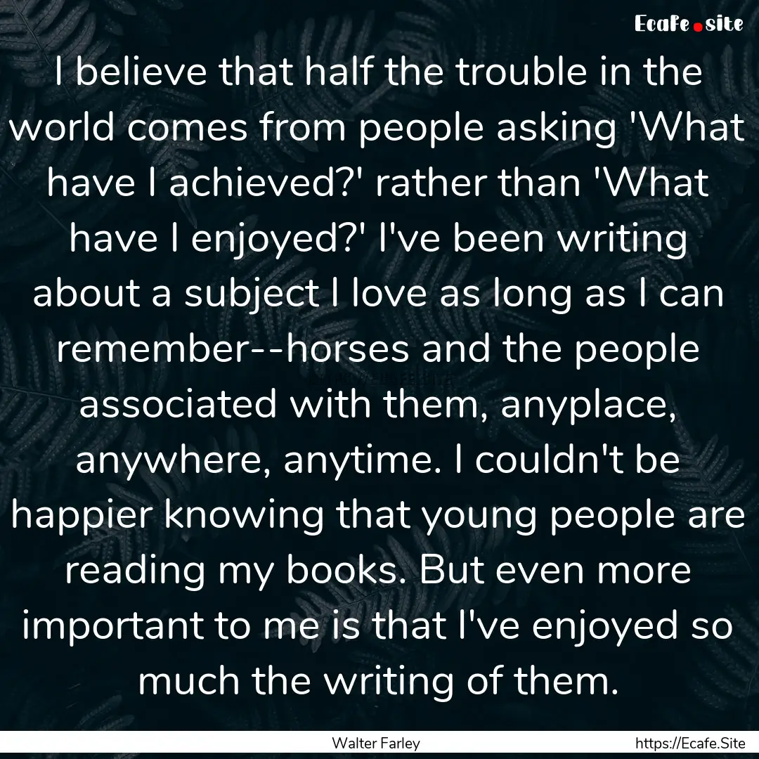 I believe that half the trouble in the world.... : Quote by Walter Farley