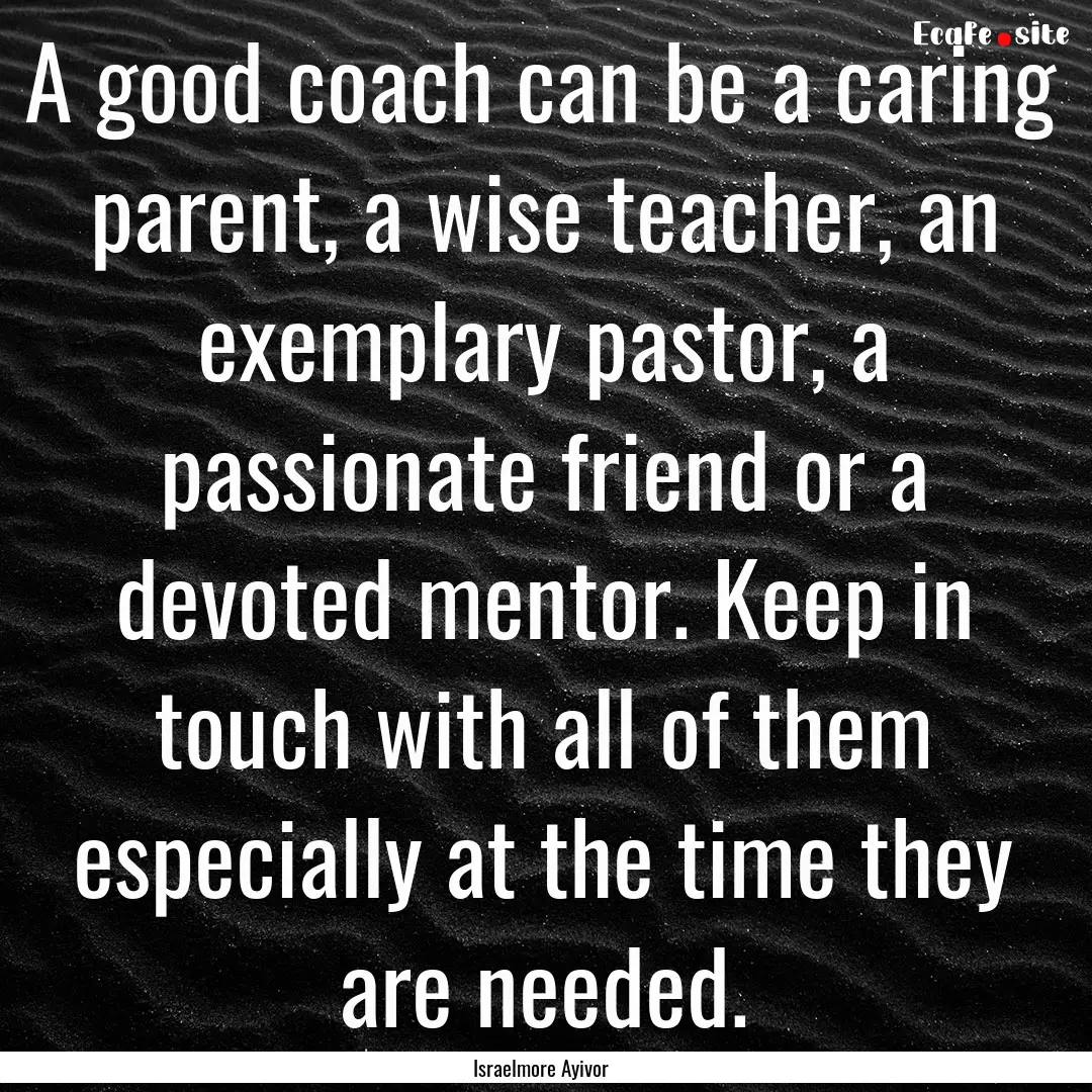 A good coach can be a caring parent, a wise.... : Quote by Israelmore Ayivor