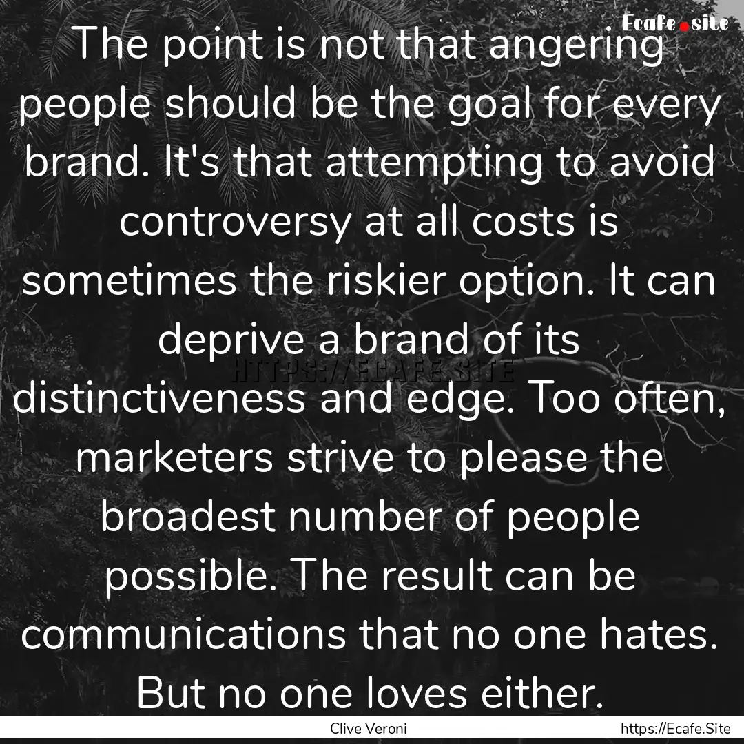 The point is not that angering people should.... : Quote by Clive Veroni