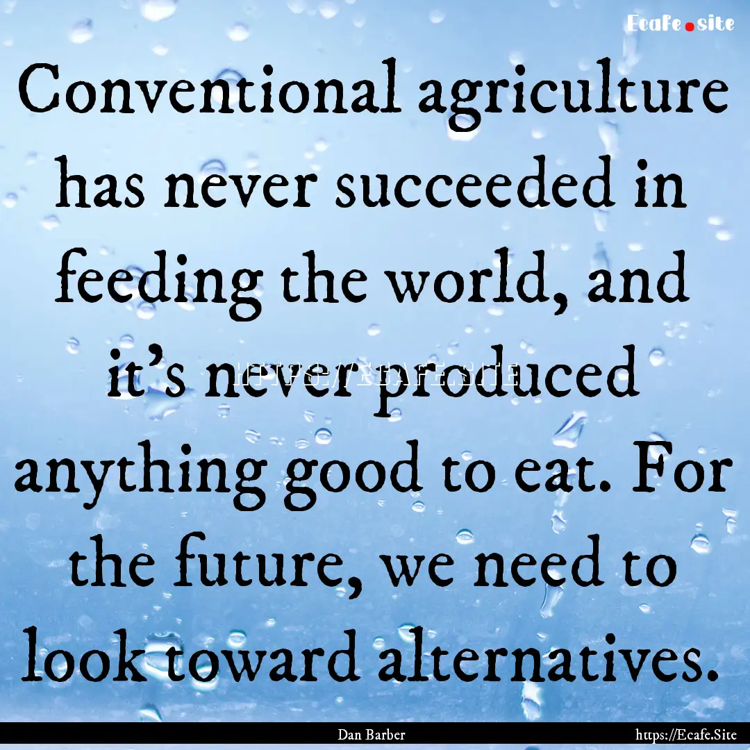 Conventional agriculture has never succeeded.... : Quote by Dan Barber