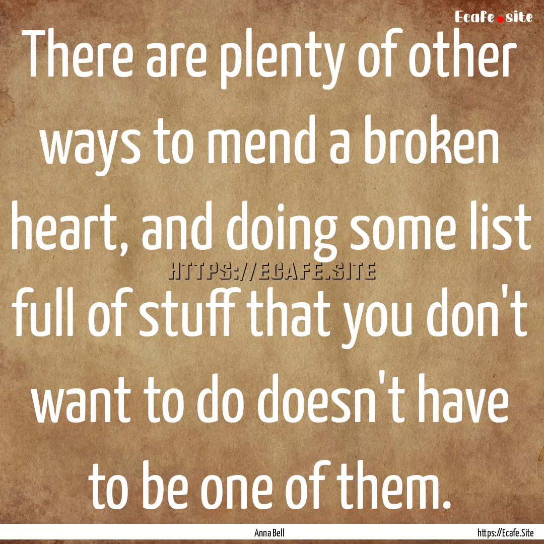 There are plenty of other ways to mend a.... : Quote by Anna Bell