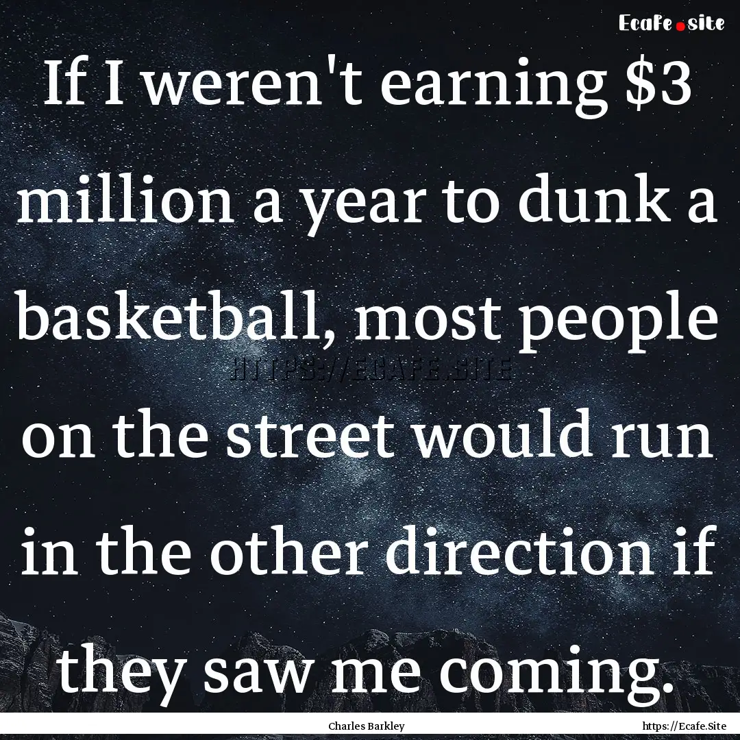 If I weren't earning $3 million a year to.... : Quote by Charles Barkley