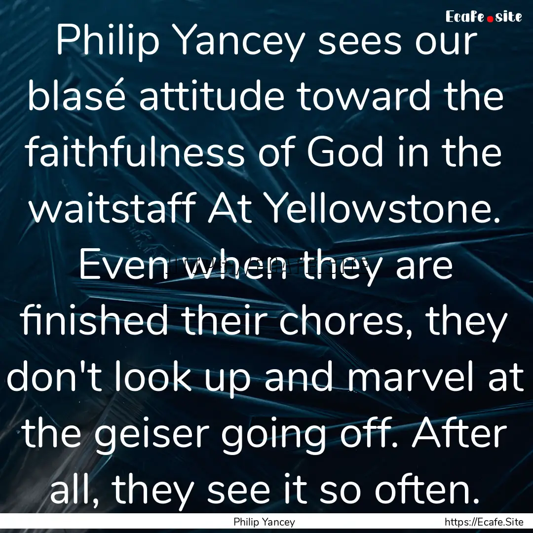 Philip Yancey sees our blasé attitude toward.... : Quote by Philip Yancey