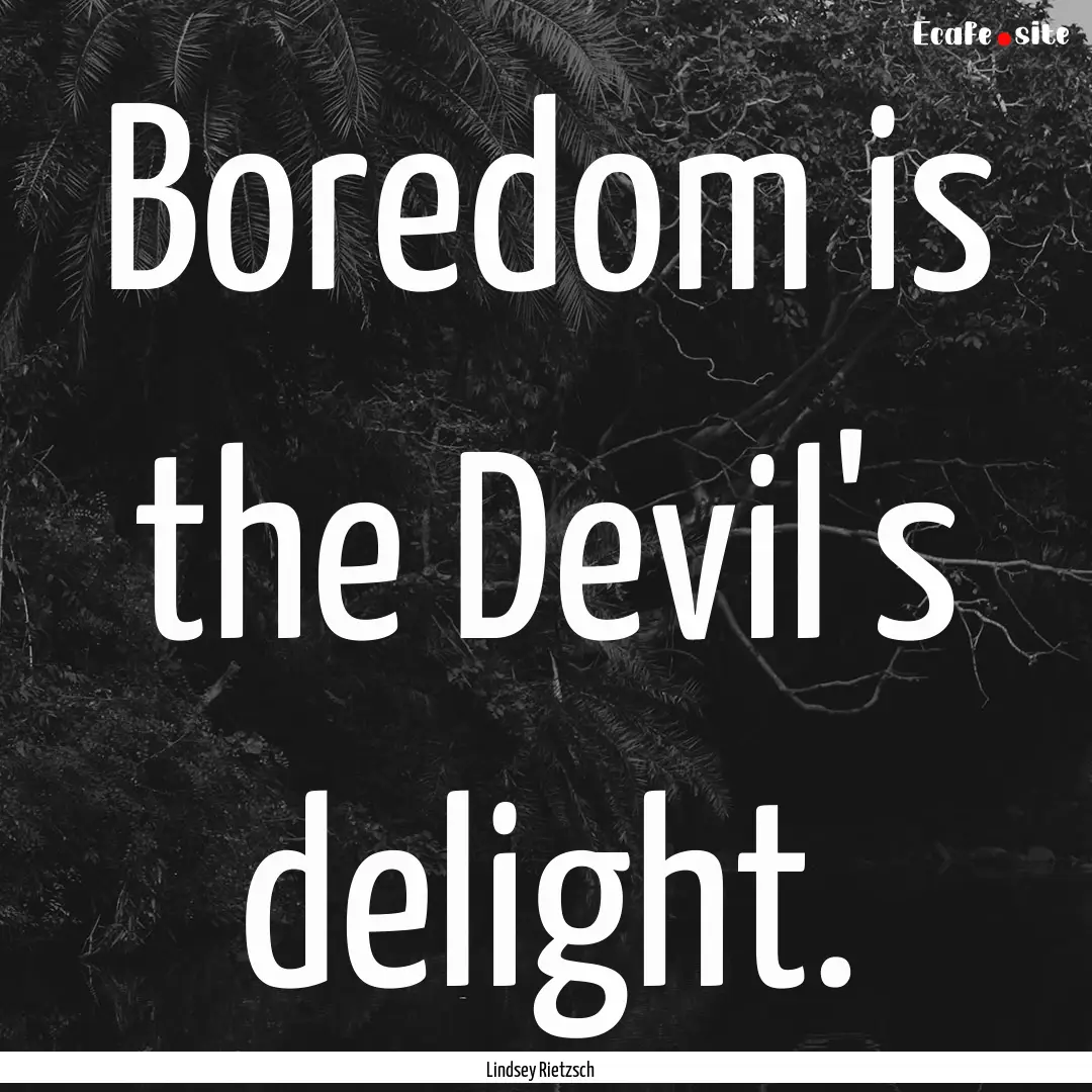 Boredom is the Devil's delight. : Quote by Lindsey Rietzsch