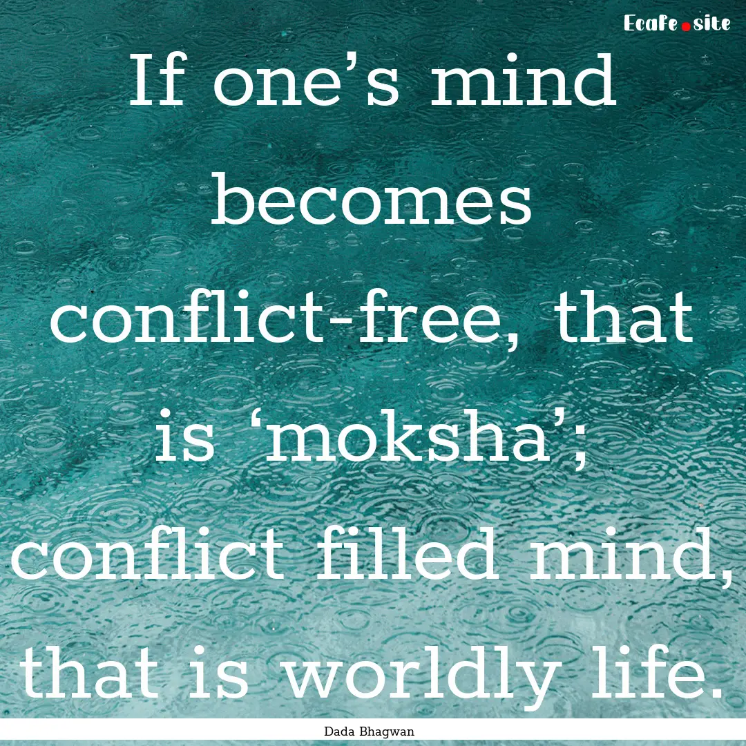 If one’s mind becomes conflict-free, that.... : Quote by Dada Bhagwan