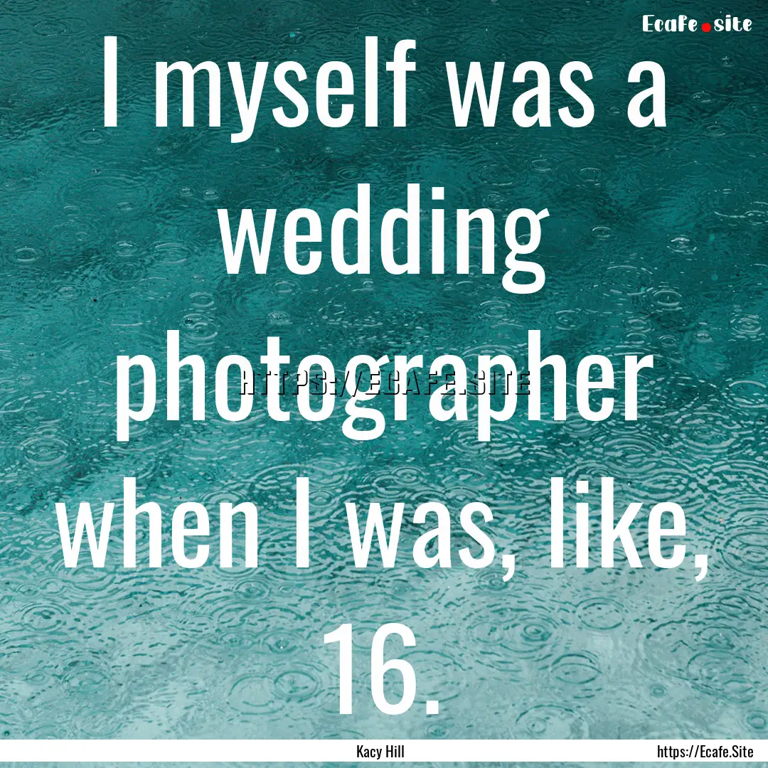 I myself was a wedding photographer when.... : Quote by Kacy Hill