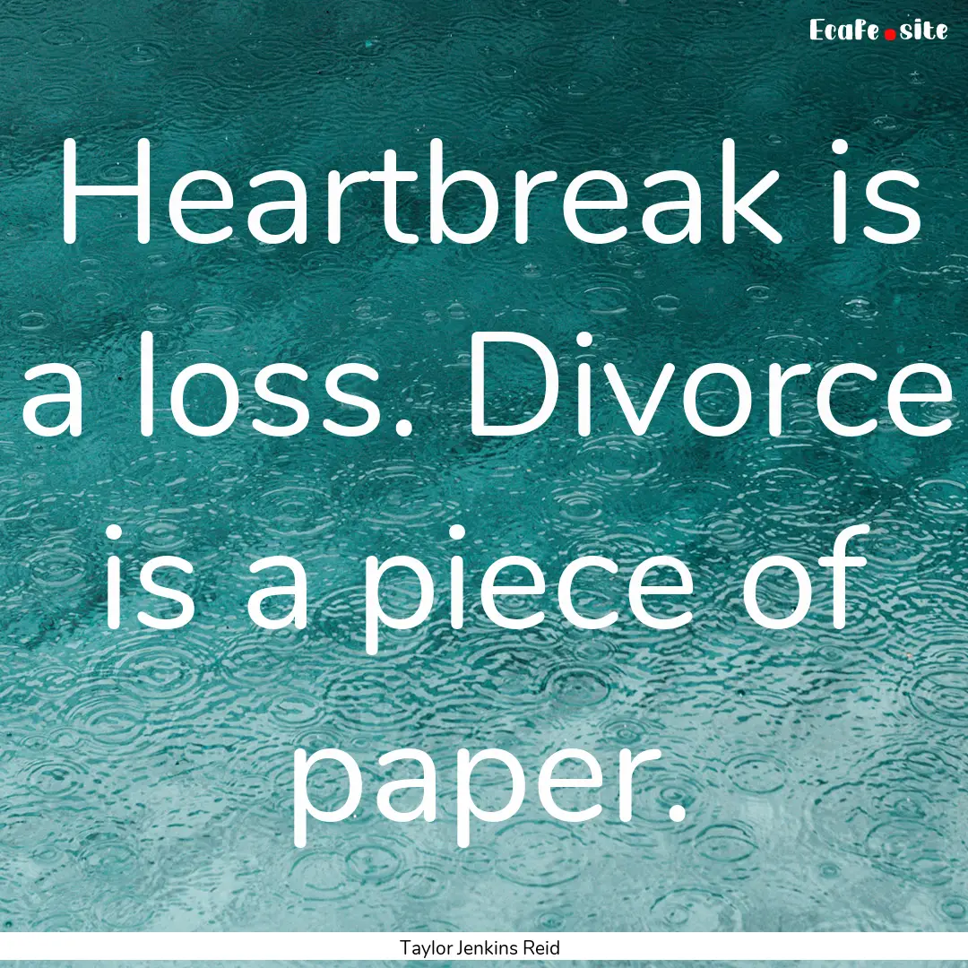 Heartbreak is a loss. Divorce is a piece.... : Quote by Taylor Jenkins Reid