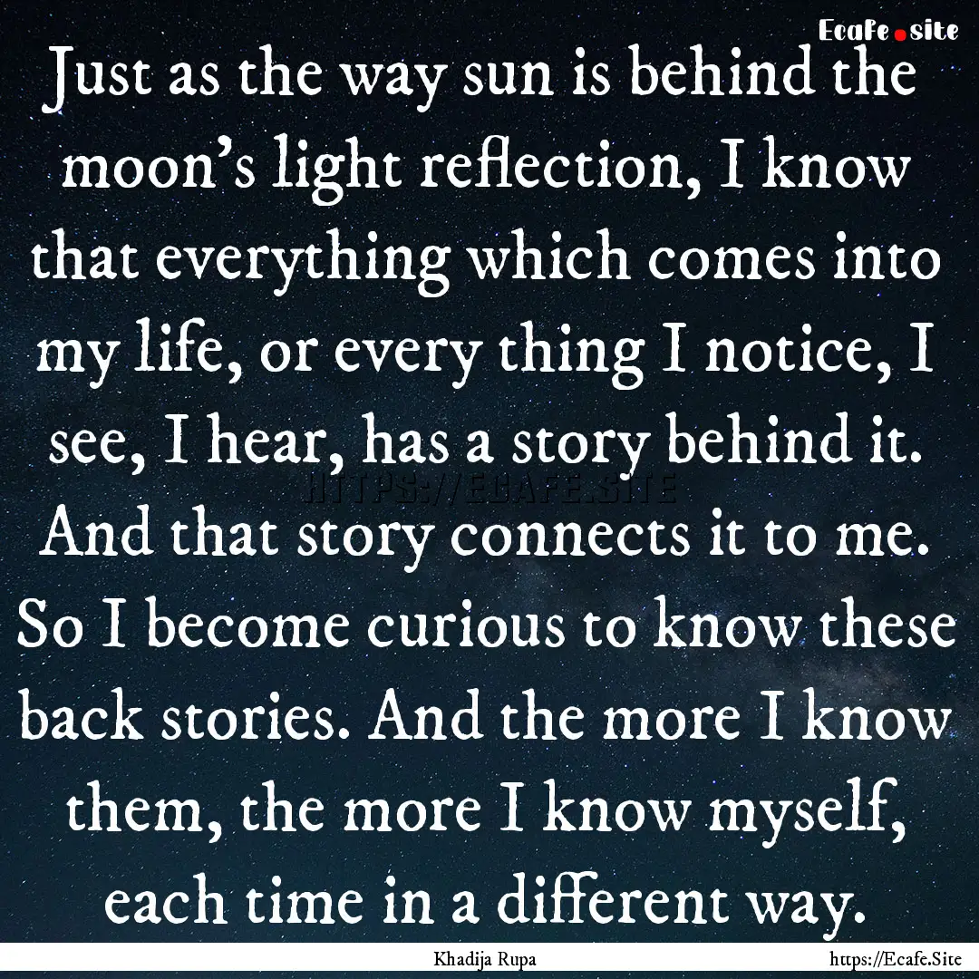 Just as the way sun is behind the moon’s.... : Quote by Khadija Rupa