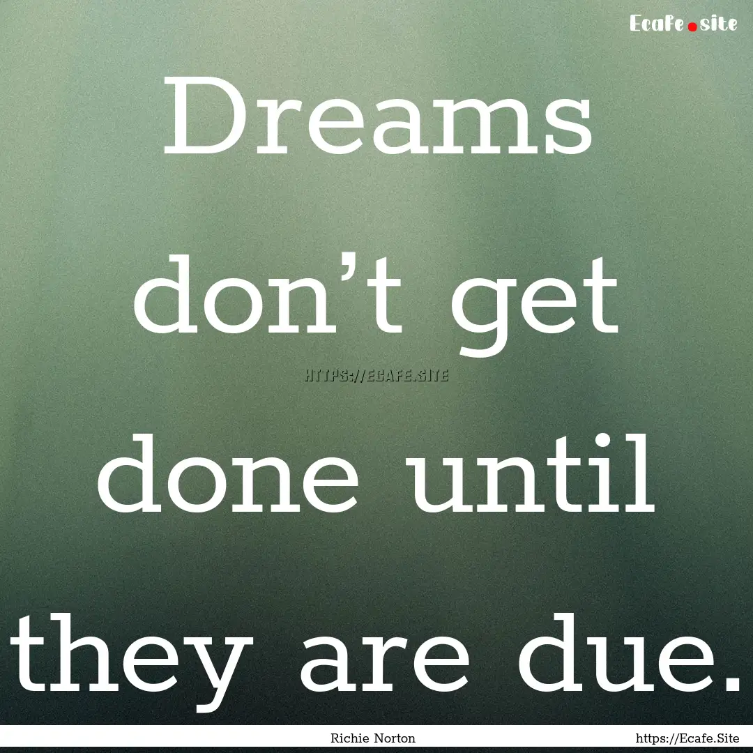 Dreams don’t get done until they are due..... : Quote by Richie Norton