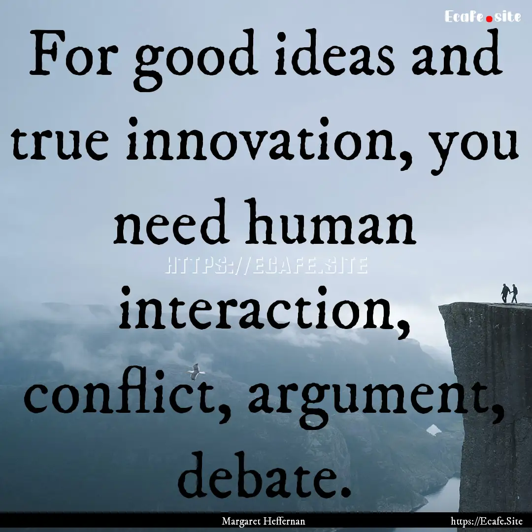 For good ideas and true innovation, you need.... : Quote by Margaret Heffernan