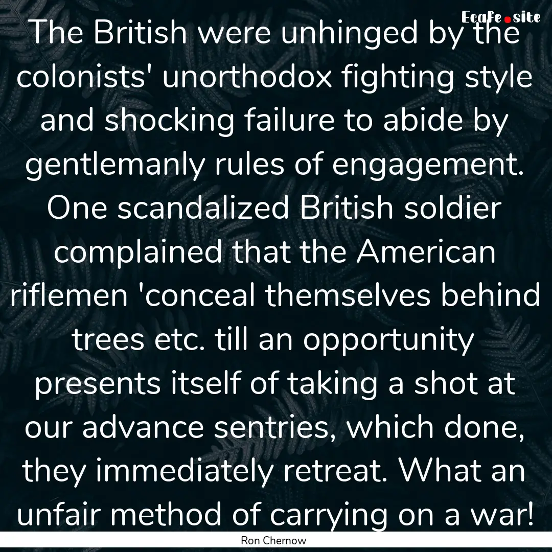 The British were unhinged by the colonists'.... : Quote by Ron Chernow