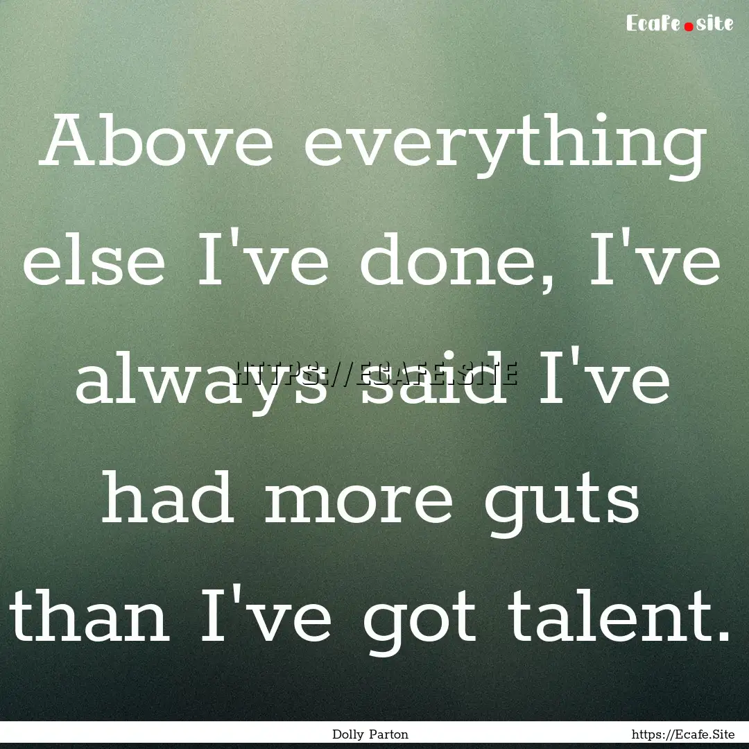 Above everything else I've done, I've always.... : Quote by Dolly Parton