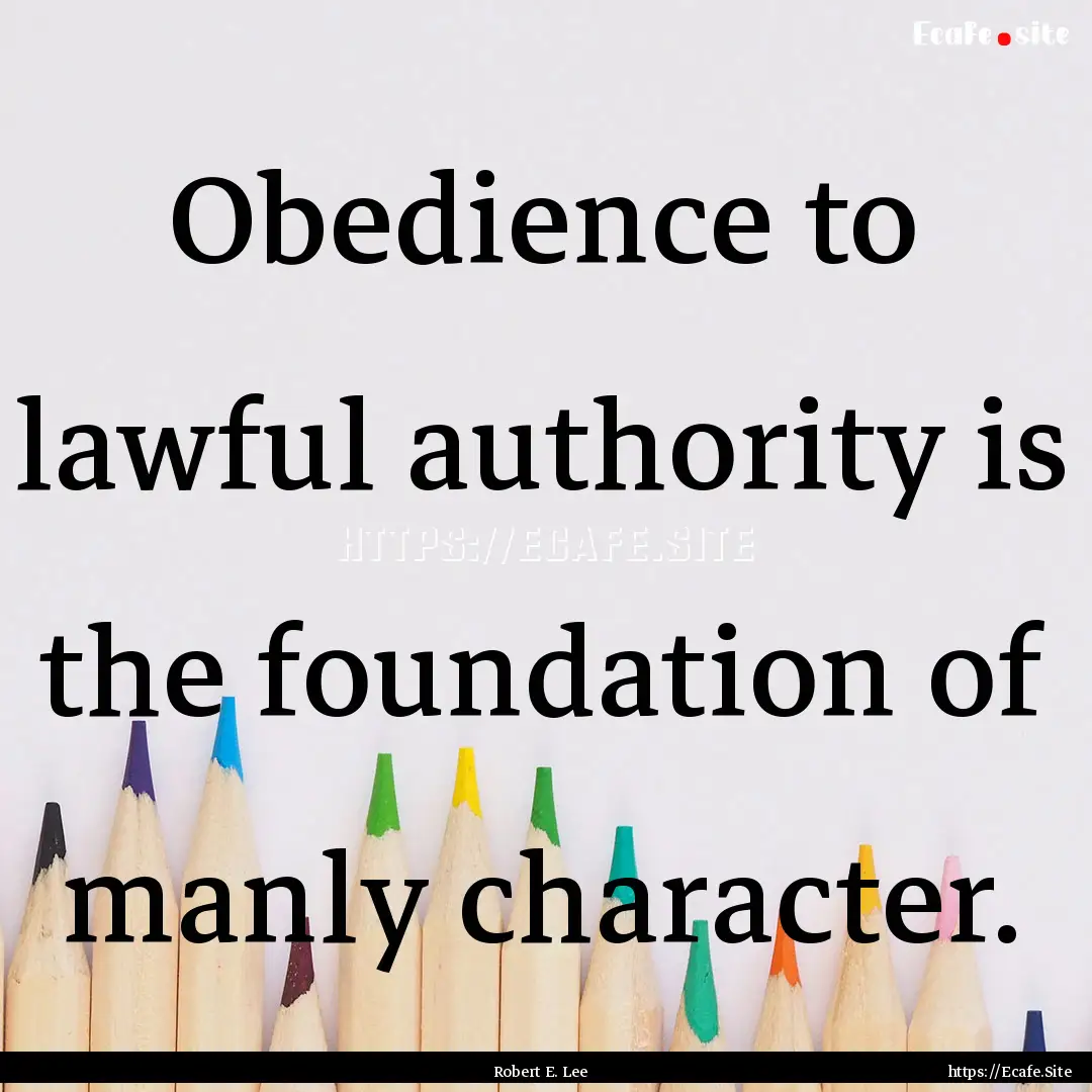 Obedience to lawful authority is the foundation.... : Quote by Robert E. Lee