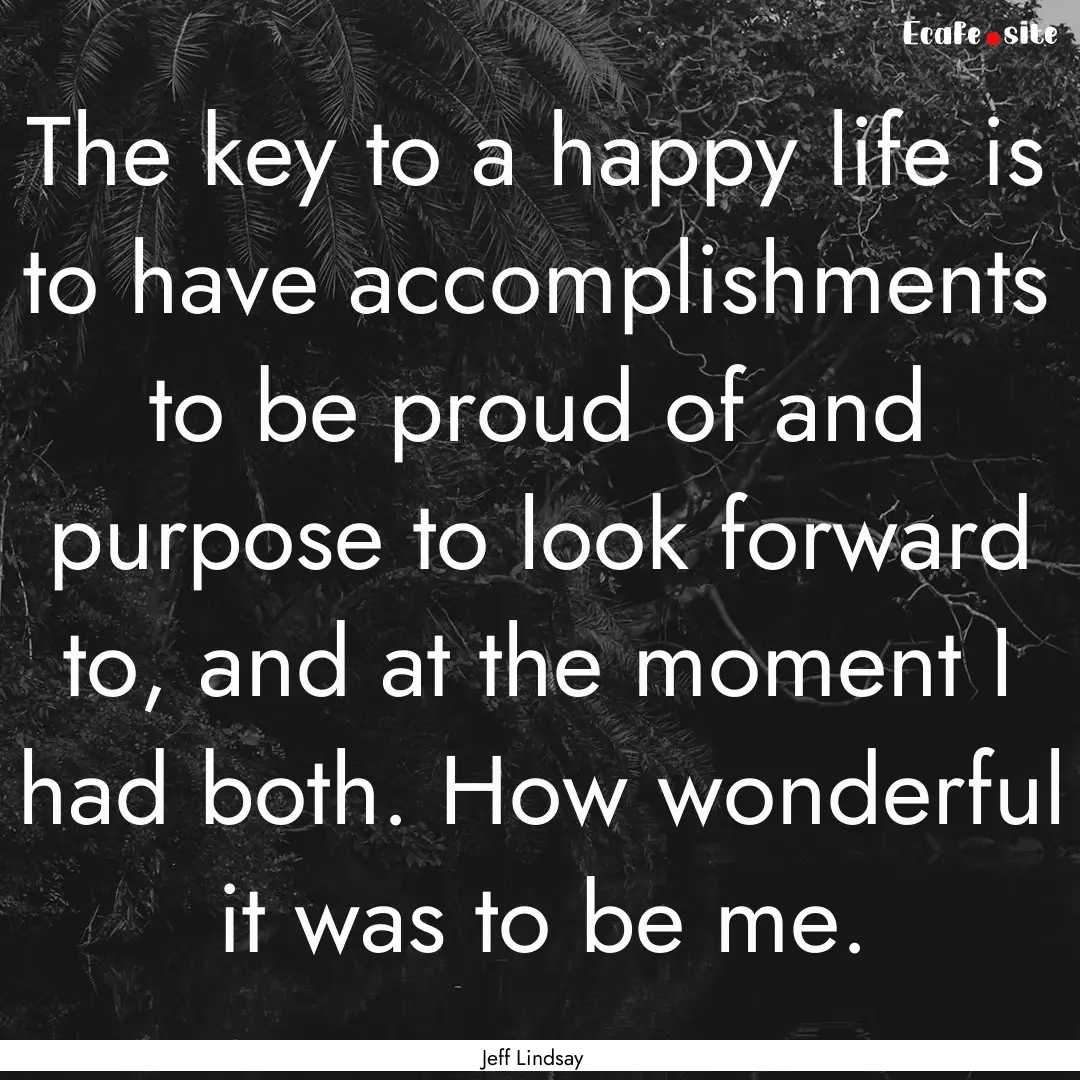 The key to a happy life is to have accomplishments.... : Quote by Jeff Lindsay