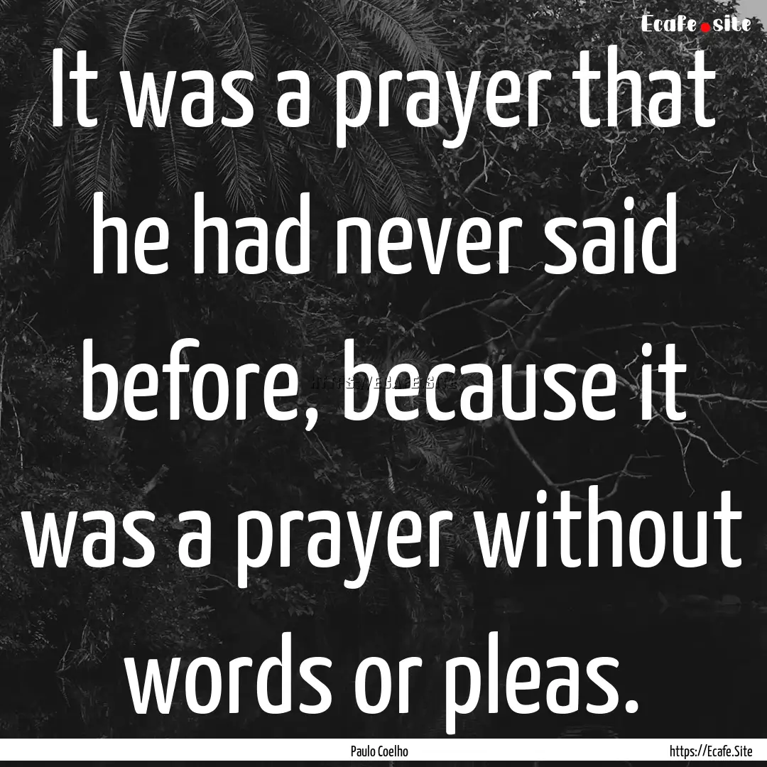 It was a prayer that he had never said before,.... : Quote by Paulo Coelho