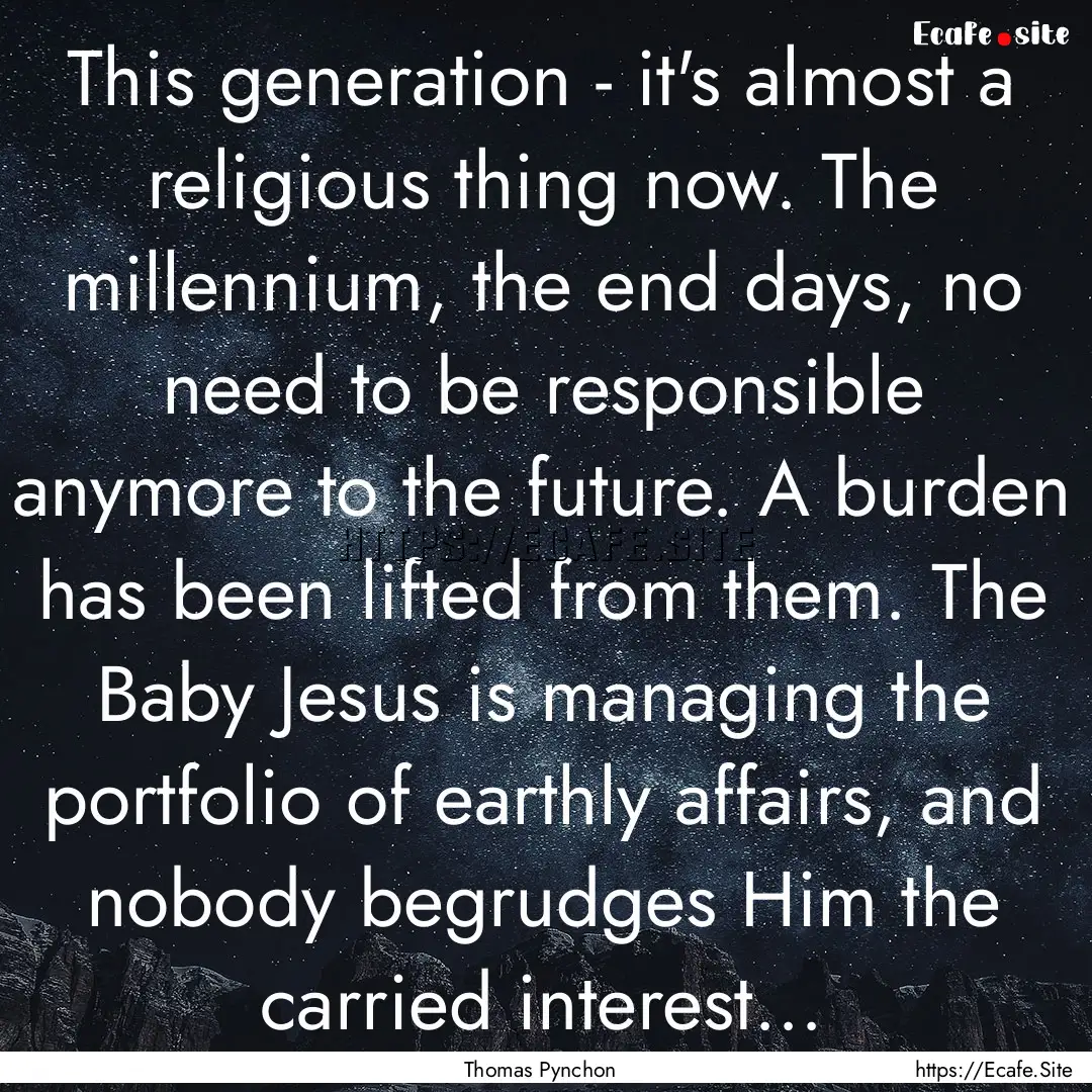 This generation - it's almost a religious.... : Quote by Thomas Pynchon