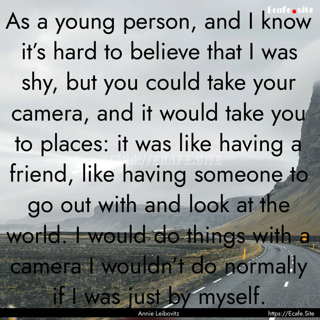 As a young person, and I know it’s hard.... : Quote by Annie Leibovitz