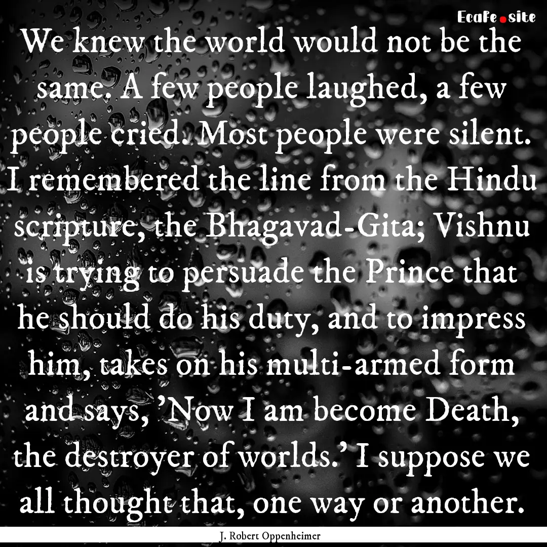 We knew the world would not be the same..... : Quote by J. Robert Oppenheimer