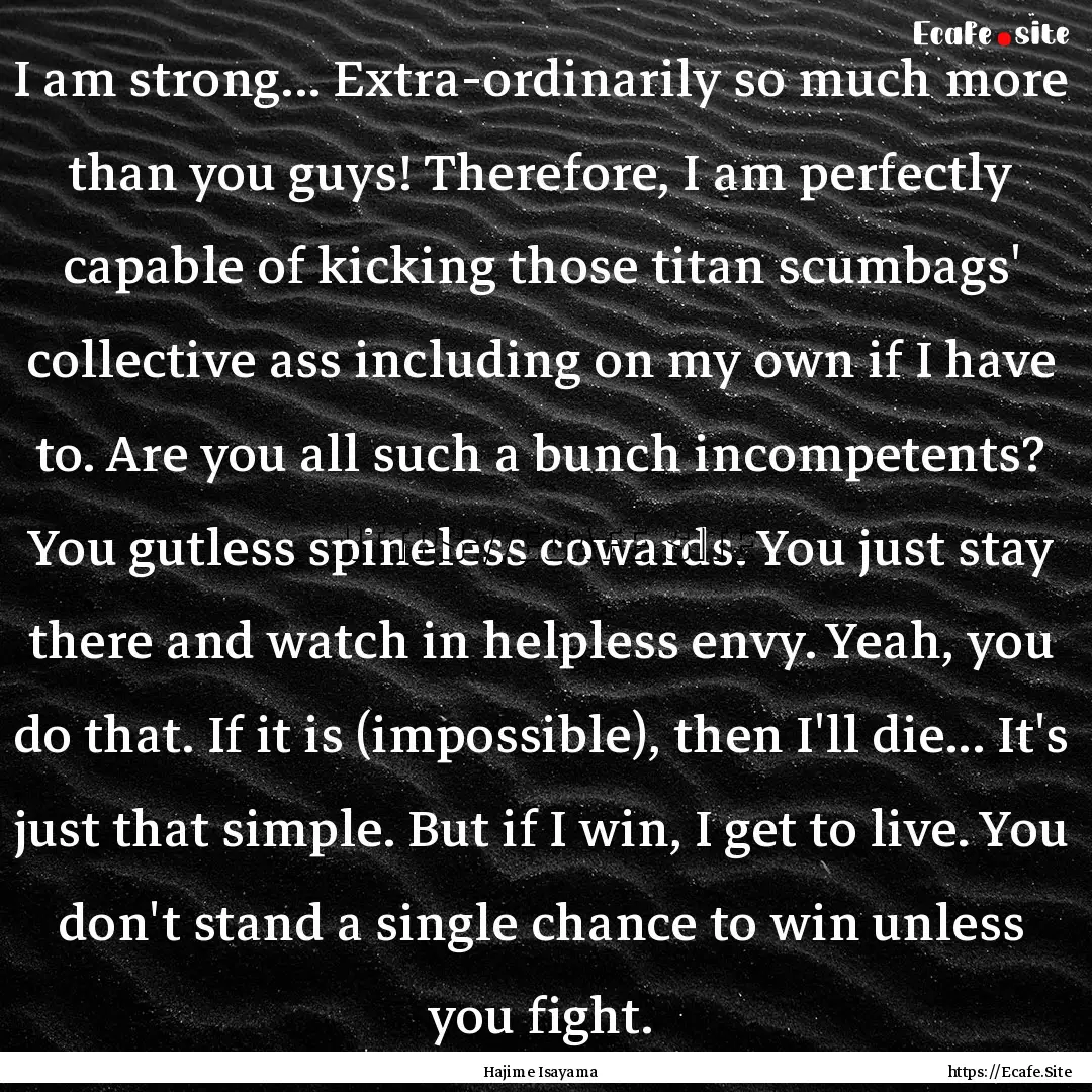 I am strong... Extra-ordinarily so much more.... : Quote by Hajime Isayama