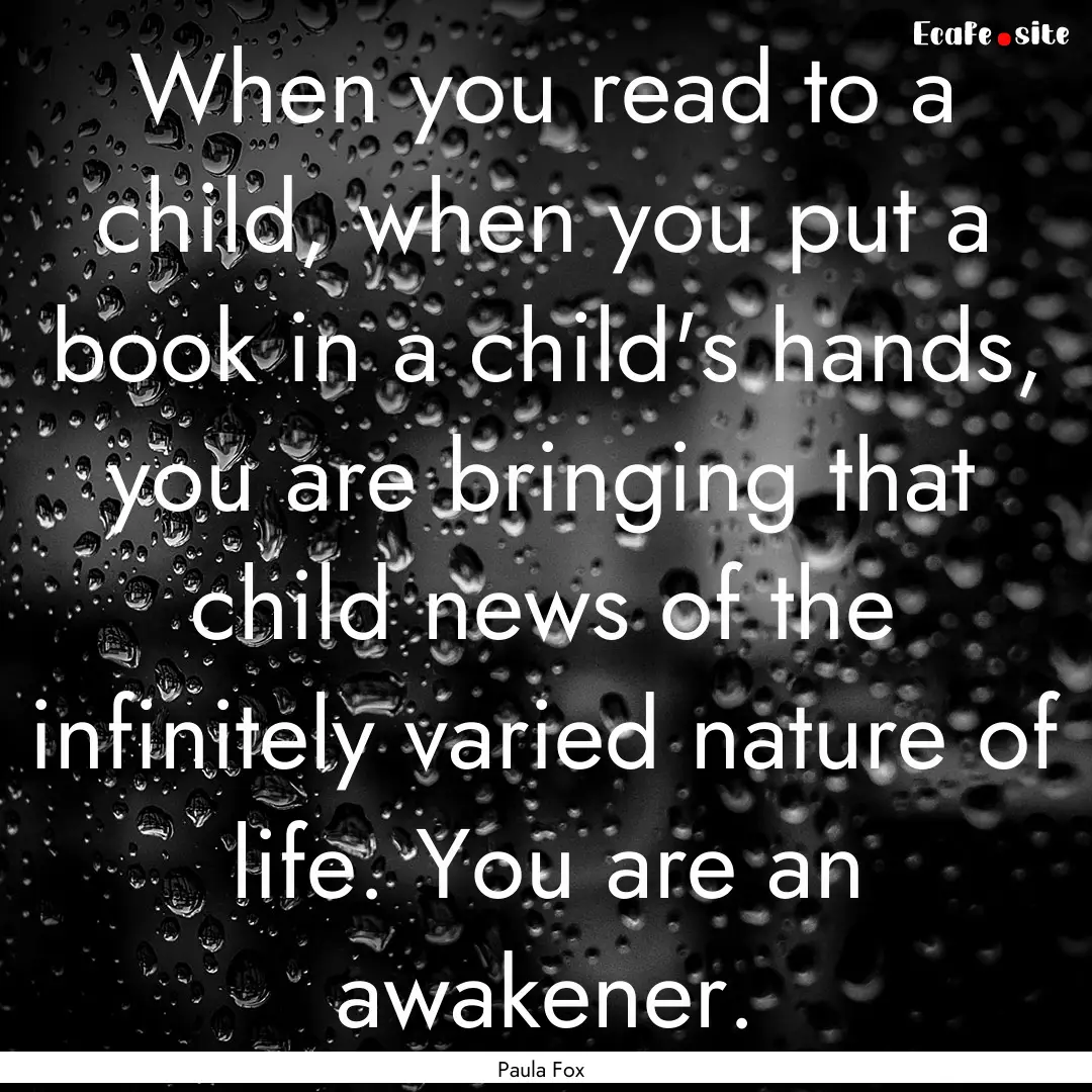 When you read to a child, when you put a.... : Quote by Paula Fox