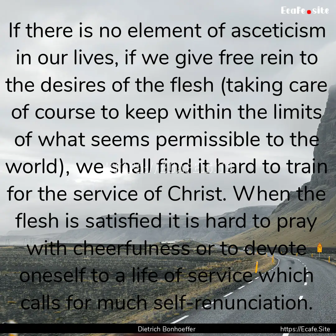 If there is no element of asceticism in our.... : Quote by Dietrich Bonhoeffer