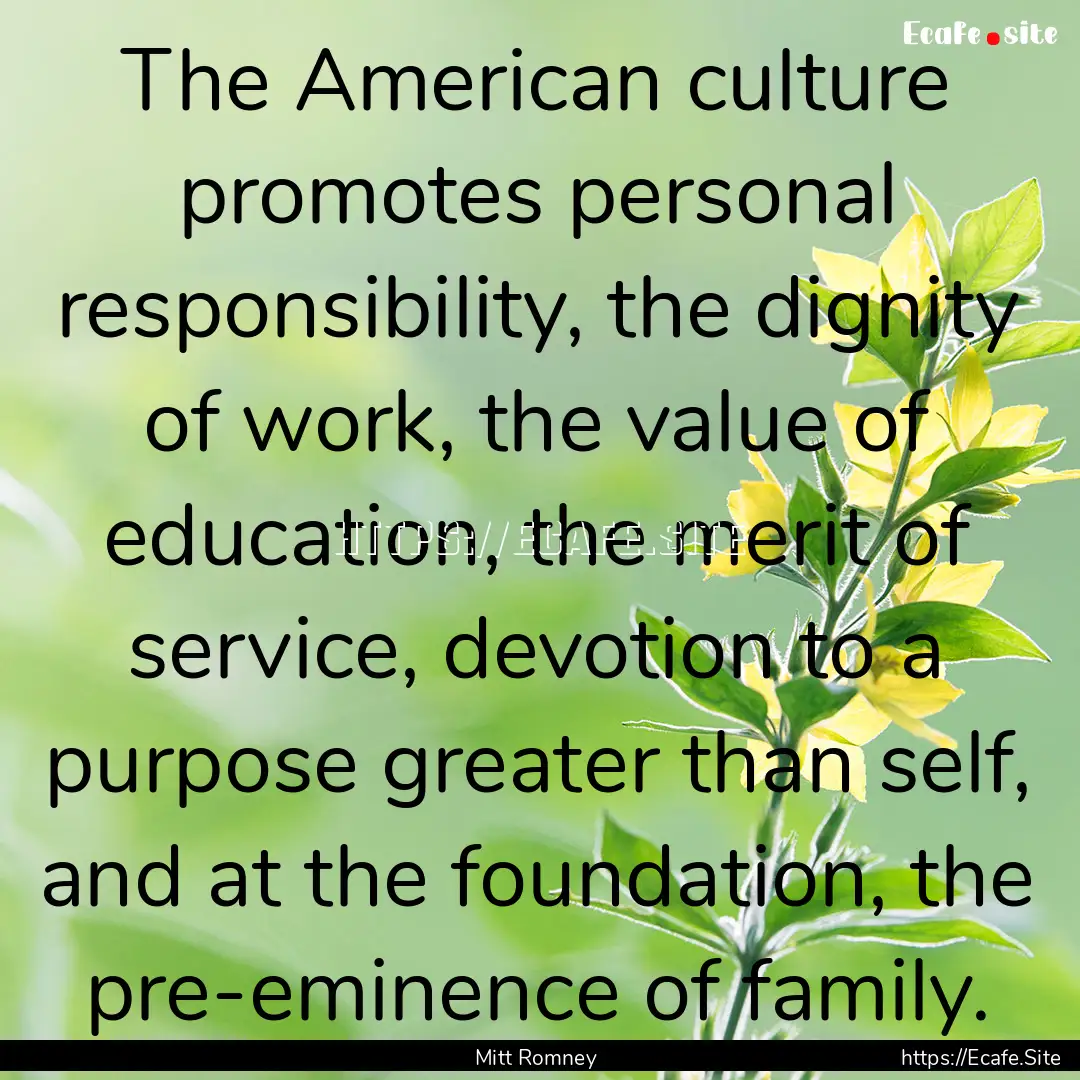 The American culture promotes personal responsibility,.... : Quote by Mitt Romney