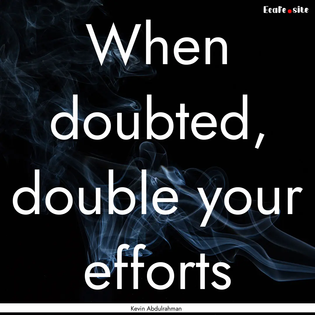 When doubted, double your efforts : Quote by Kevin Abdulrahman