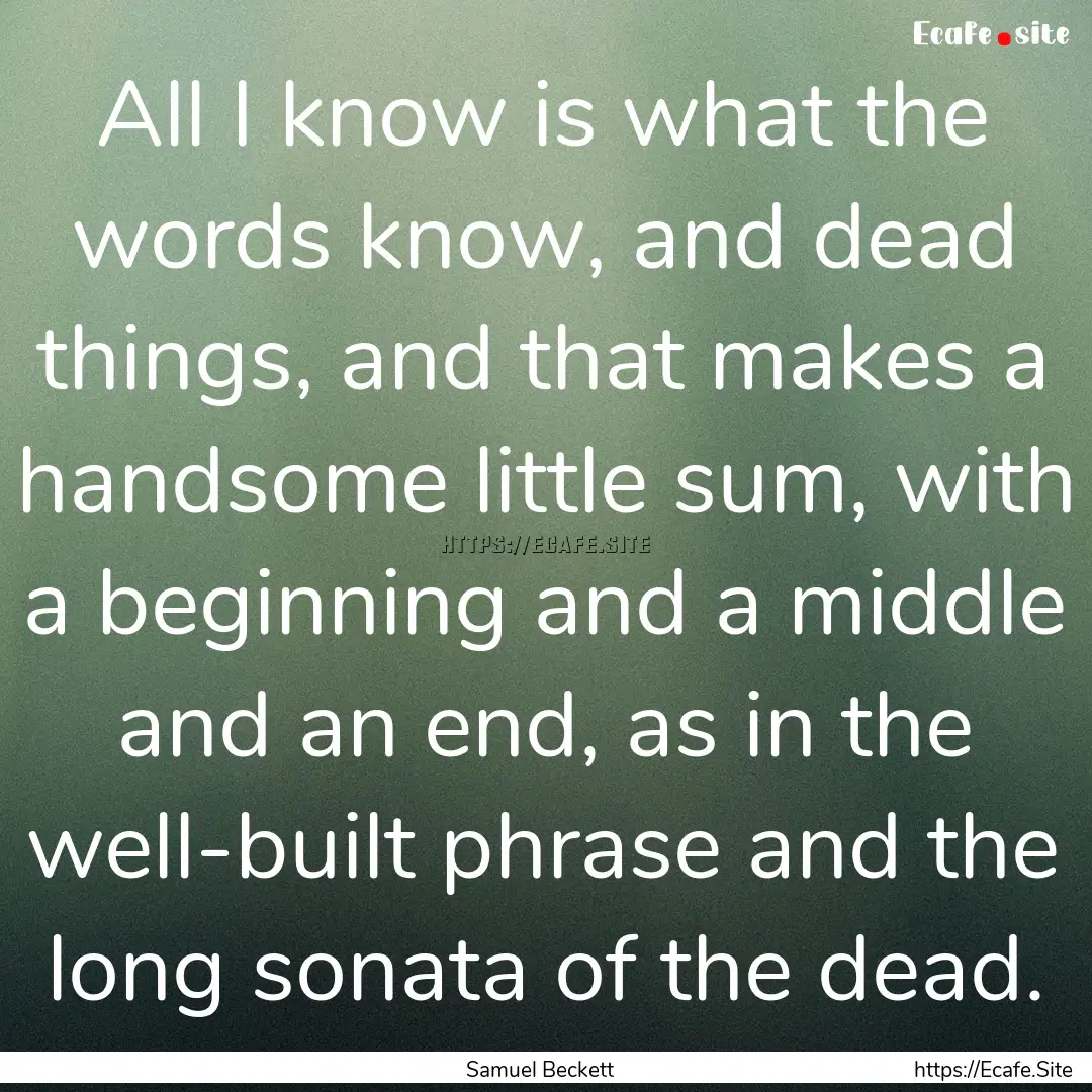 All I know is what the words know, and dead.... : Quote by Samuel Beckett