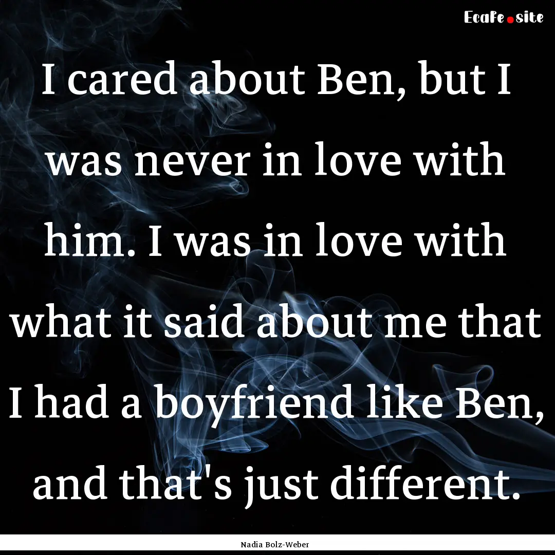 I cared about Ben, but I was never in love.... : Quote by Nadia Bolz-Weber