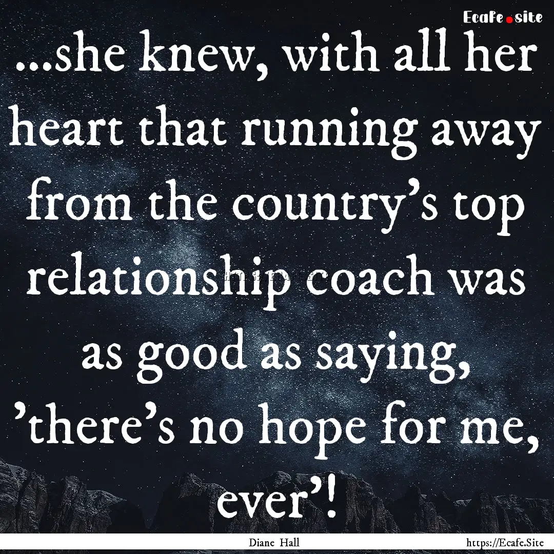 ...she knew, with all her heart that running.... : Quote by Diane Hall