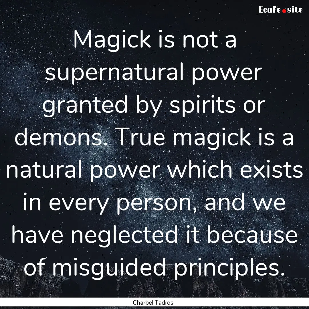 Magick is not a supernatural power granted.... : Quote by Charbel Tadros