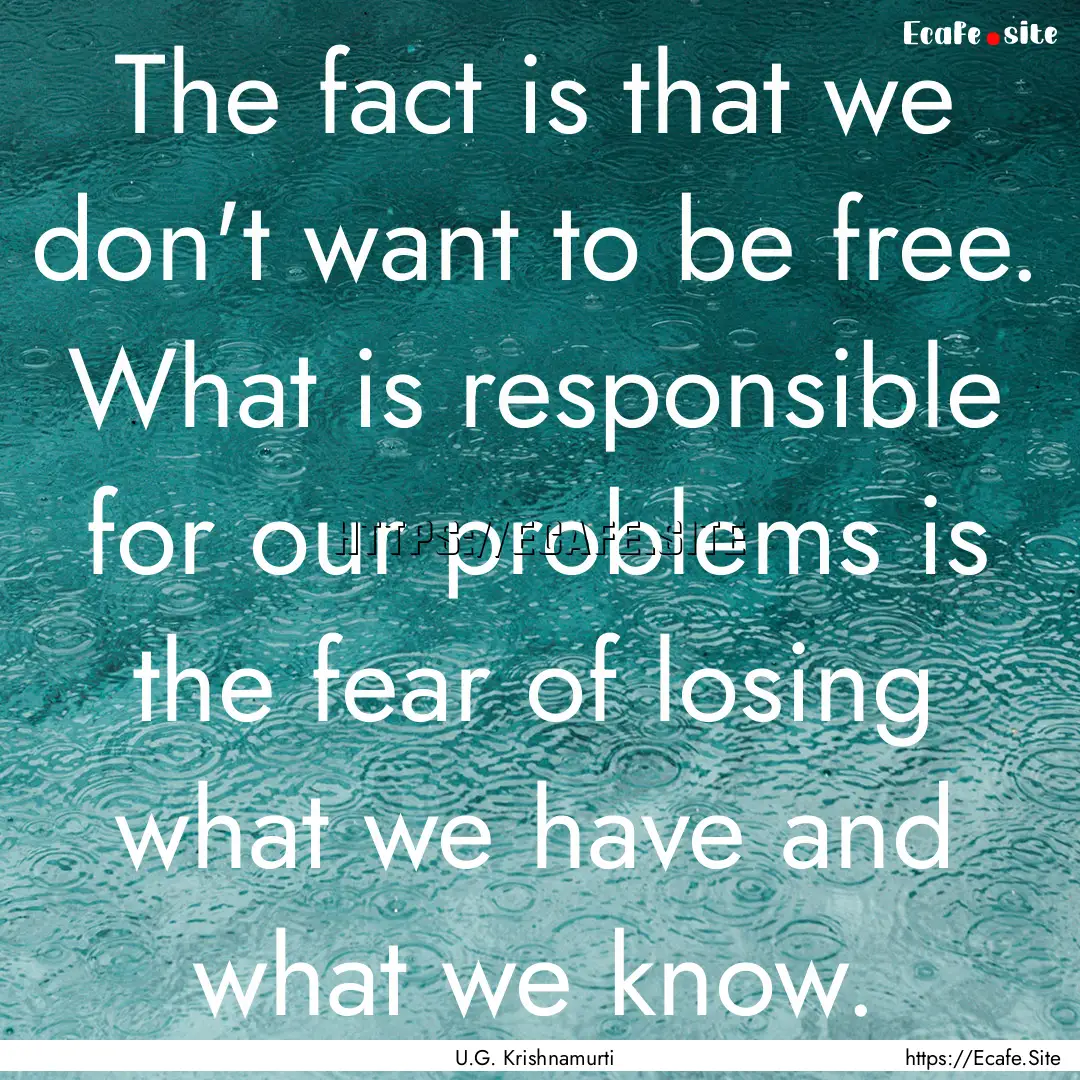 The fact is that we don't want to be free..... : Quote by U.G. Krishnamurti