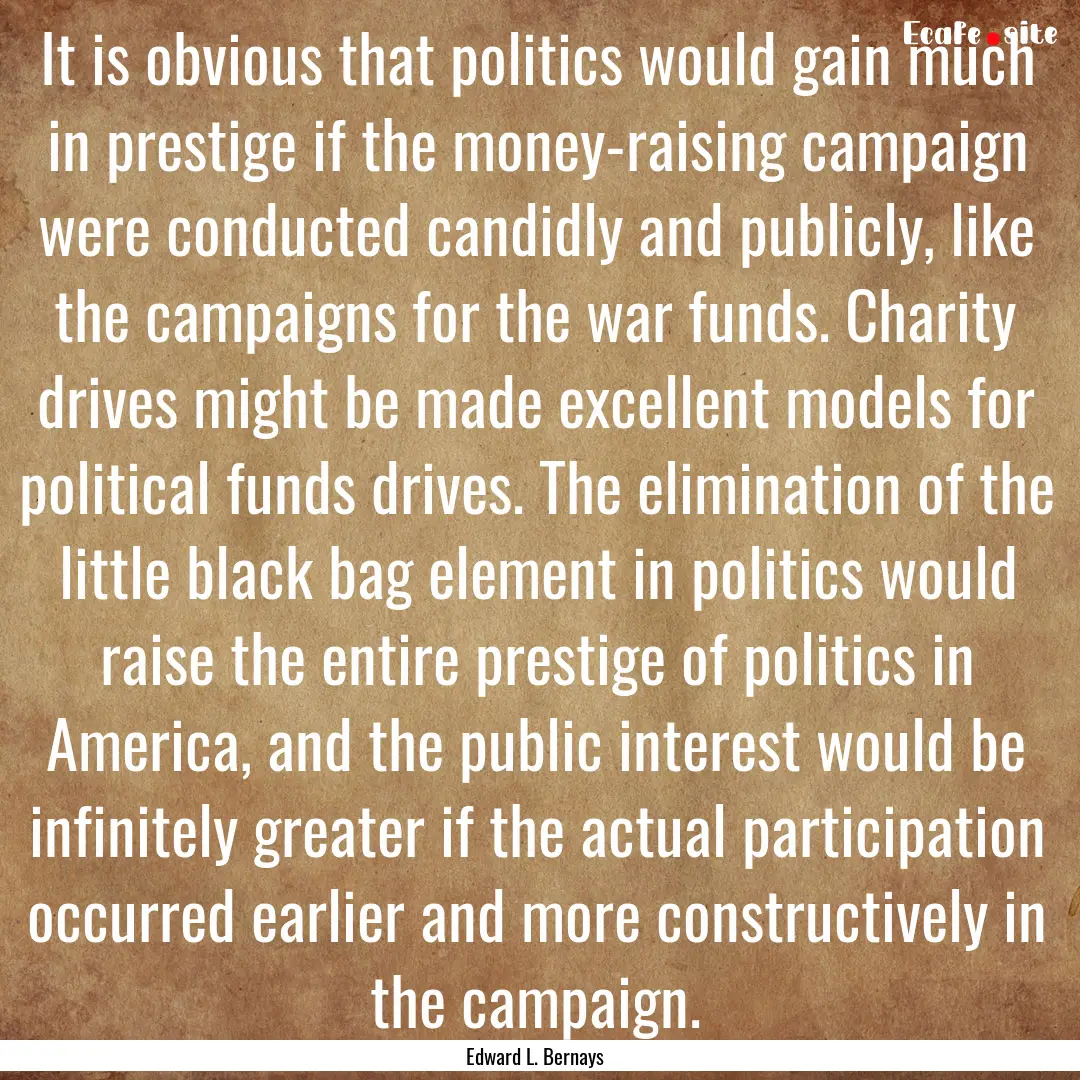 It is obvious that politics would gain much.... : Quote by Edward L. Bernays