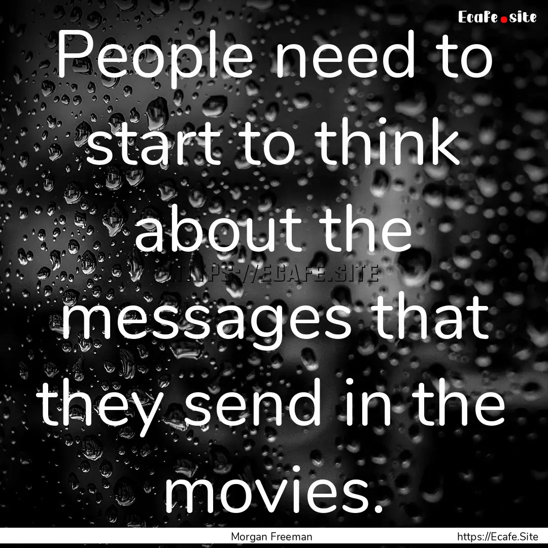 People need to start to think about the messages.... : Quote by Morgan Freeman