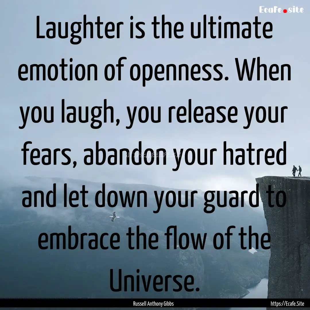 Laughter is the ultimate emotion of openness..... : Quote by Russell Anthony Gibbs