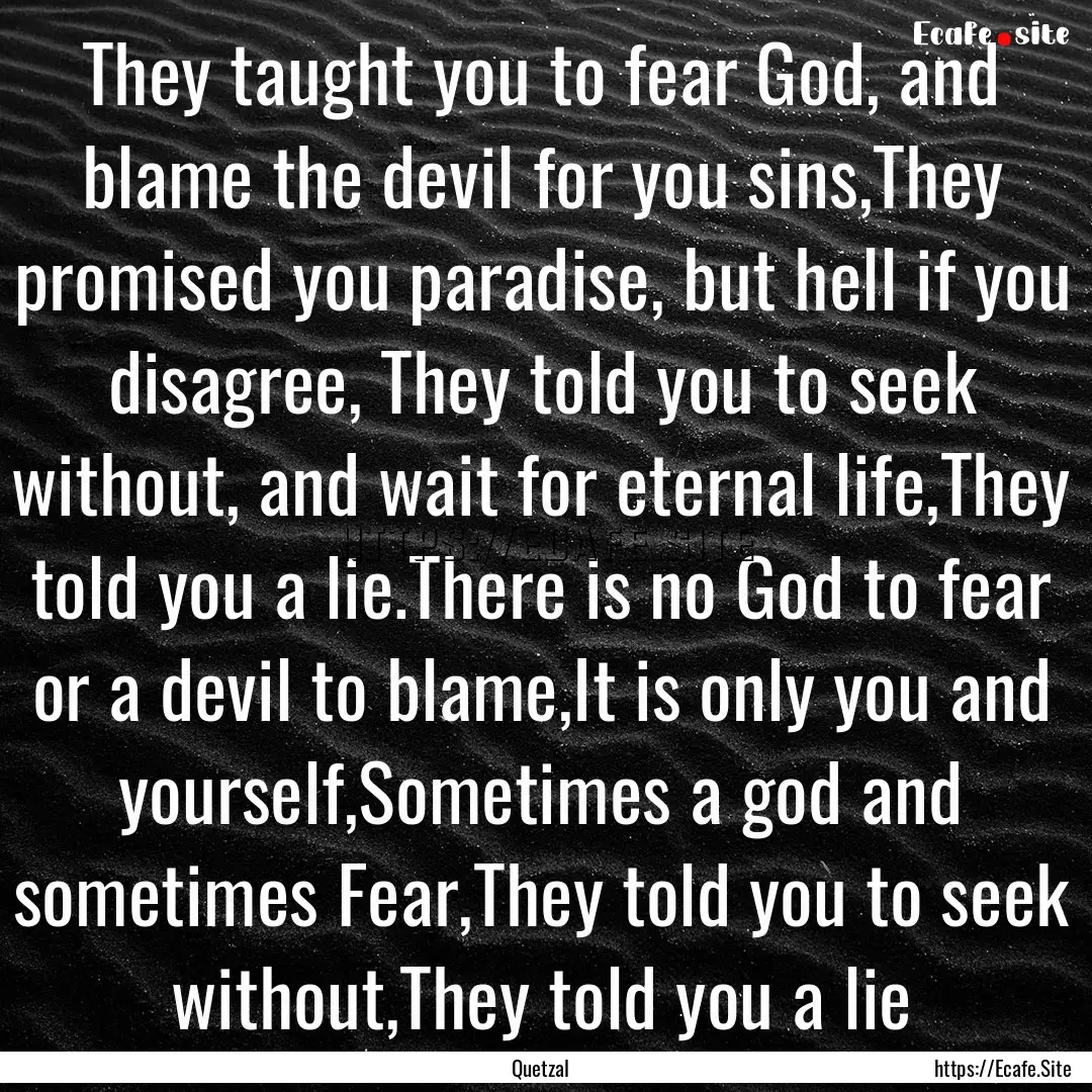 They taught you to fear God, and blame the.... : Quote by Quetzal