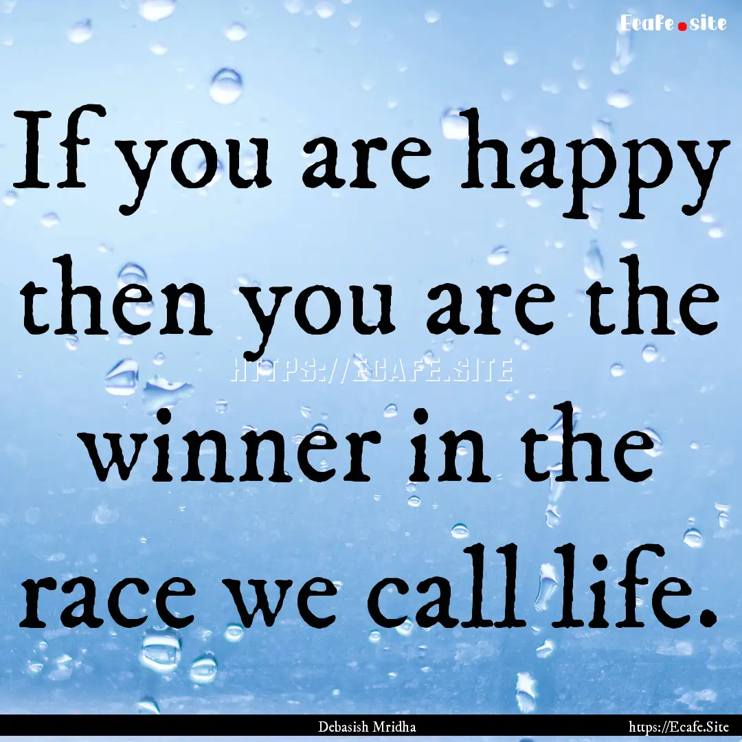 If you are happy then you are the winner.... : Quote by Debasish Mridha