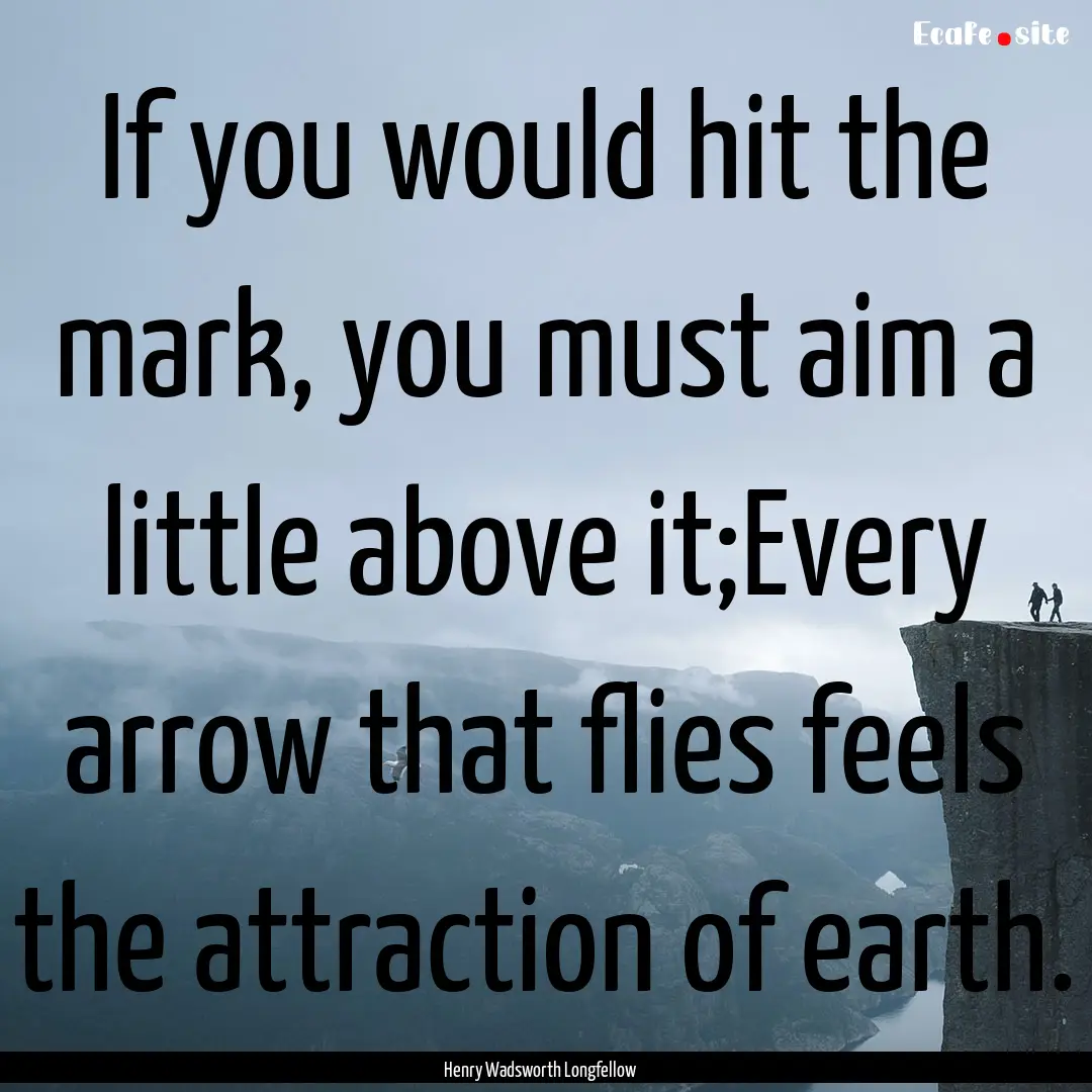 If you would hit the mark, you must aim a.... : Quote by Henry Wadsworth Longfellow