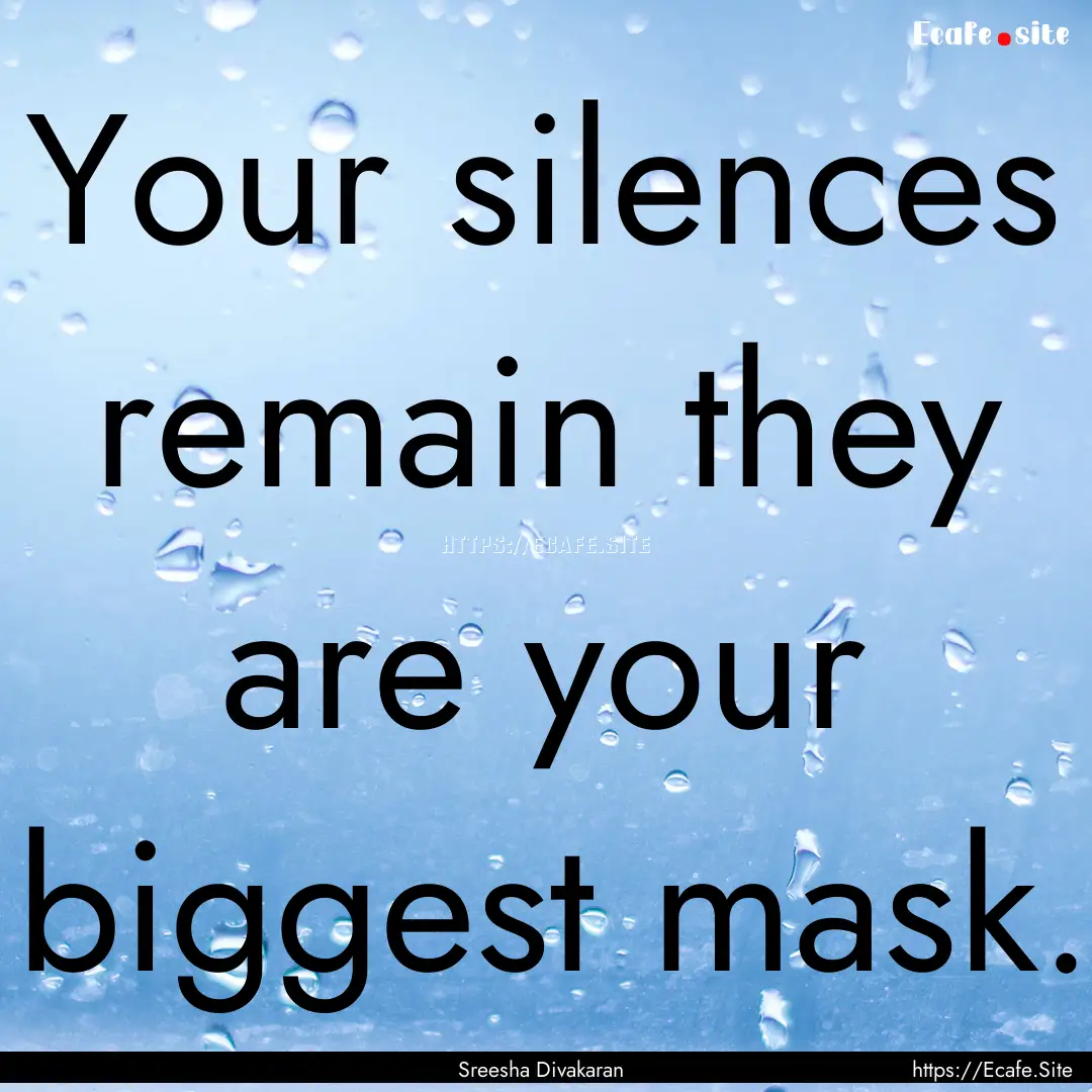 Your silences remain they are your biggest.... : Quote by Sreesha Divakaran