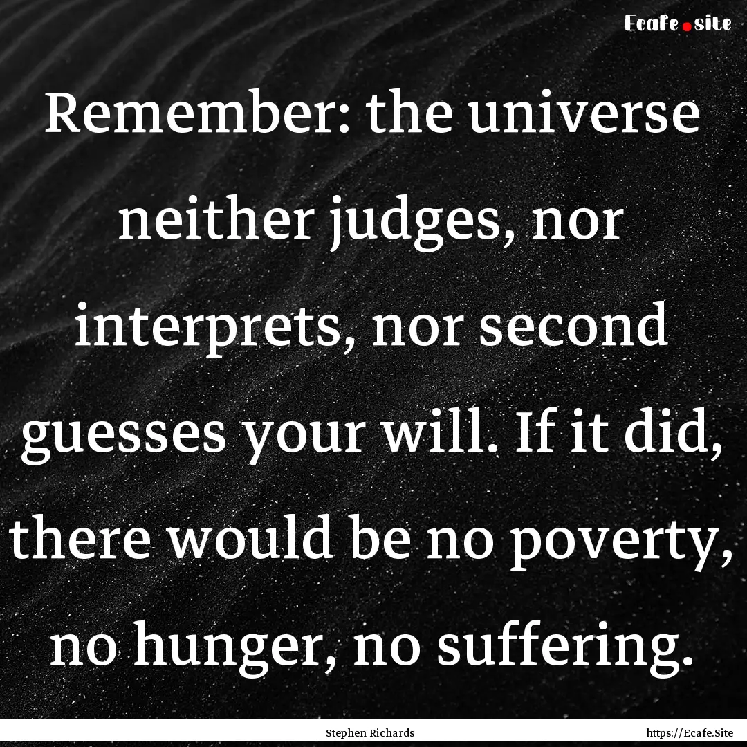 Remember: the universe neither judges, nor.... : Quote by Stephen Richards