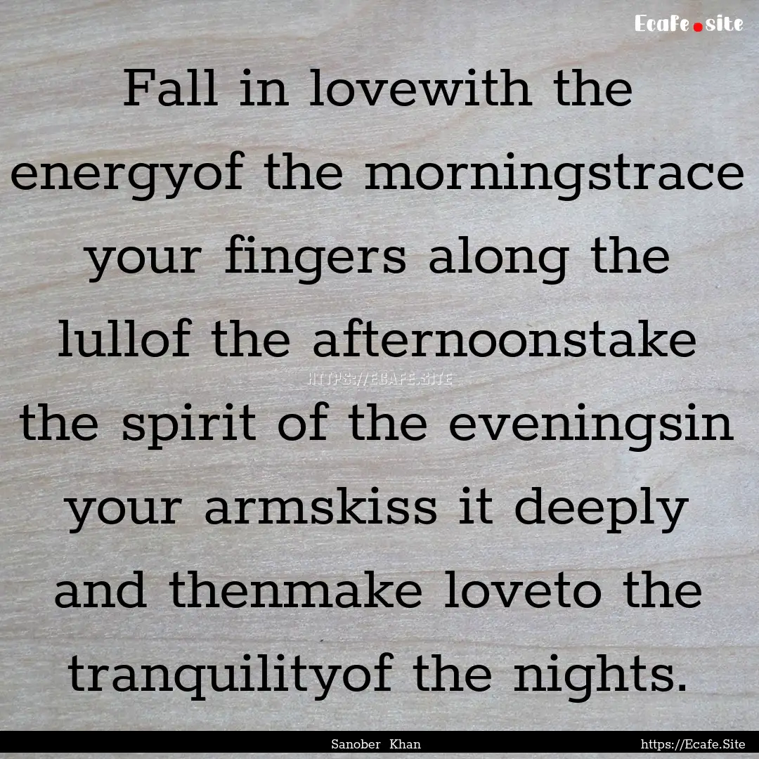 Fall in lovewith the energyof the morningstrace.... : Quote by Sanober Khan